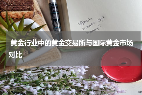  黄金行业中的黄金交易所与国际黄金市场对比