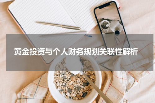  黄金投资与个人财务规划关联性解析