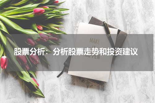  股票分析：分析股票走势和投资建议