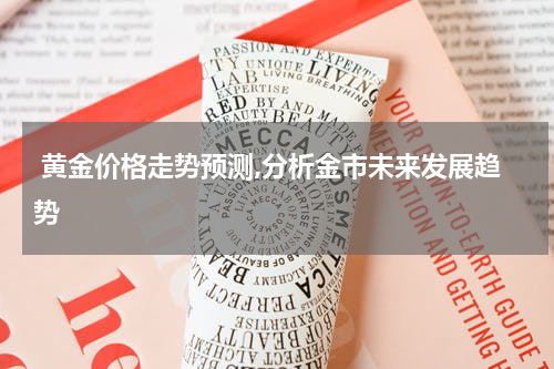  黄金价格走势预测,分析金市未来发展趋势