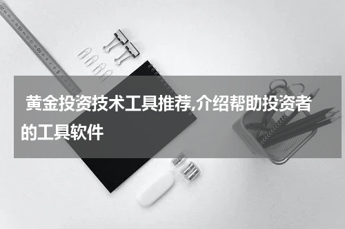  黄金投资技术工具推荐,介绍帮助投资者的工具软件