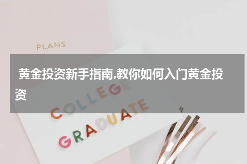  黄金投资新手指南,教你如何入门黄金投资