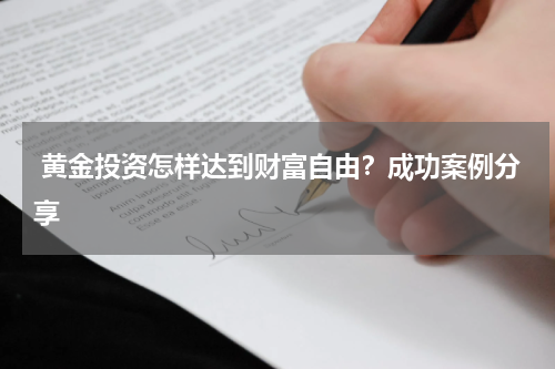  黄金投资怎样达到财富自由？成功案例分享