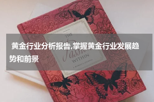 黄金行业分析报告,掌握黄金行业发展趋势和前景