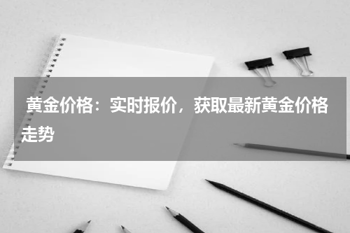  黄金价格：实时报价，获取最新黄金价格走势