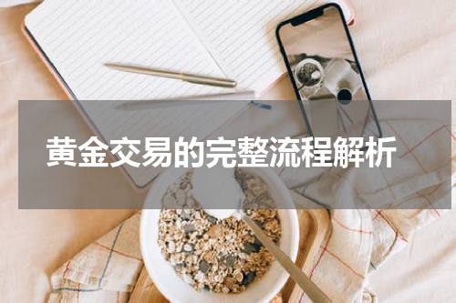  黄金交易的完整流程解析