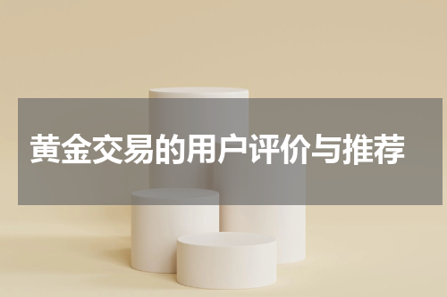  黄金交易的用户评价与推荐