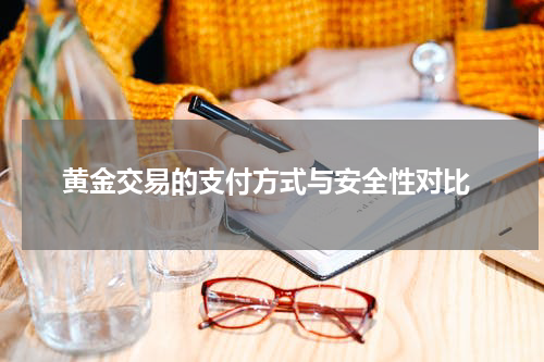  黄金交易的支付方式与安全性对比