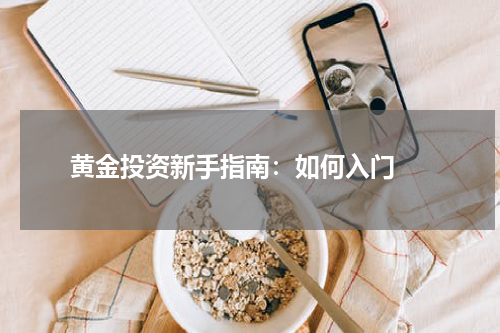  黄金投资新手指南：如何入门 