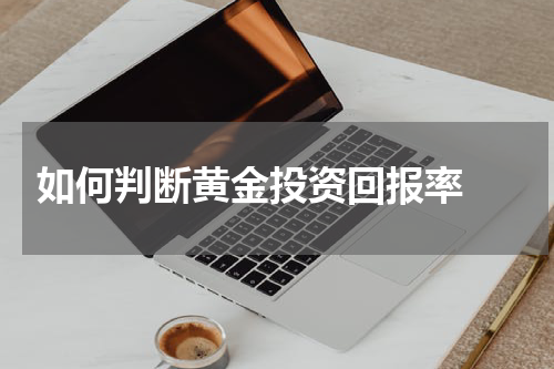  如何判断黄金投资回报率 