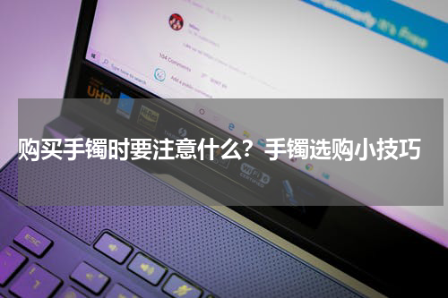  购买手镯时要注意什么？手镯选购小技巧