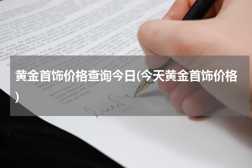 黄金首饰价格查询今日(今天黄金首饰价格)