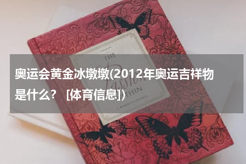 奥运会黄金冰墩墩(2012年奥运吉祥物是什么？ [体育信息])